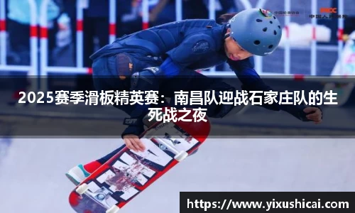 2025赛季滑板精英赛：南昌队迎战石家庄队的生死战之夜