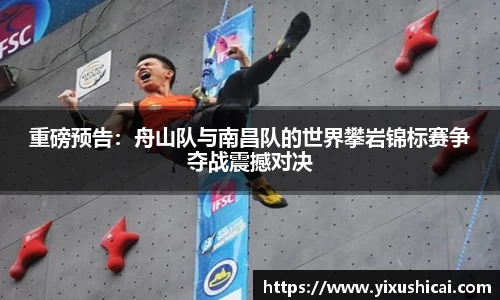 重磅预告：舟山队与南昌队的世界攀岩锦标赛争夺战震撼对决