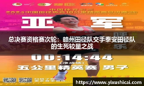 总决赛资格赛次轮：赣州田径队交手泰安田径队的生死较量之战