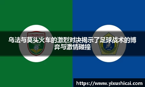 乌法与莫头火车的激烈对决揭示了足球战术的博弈与激情碰撞